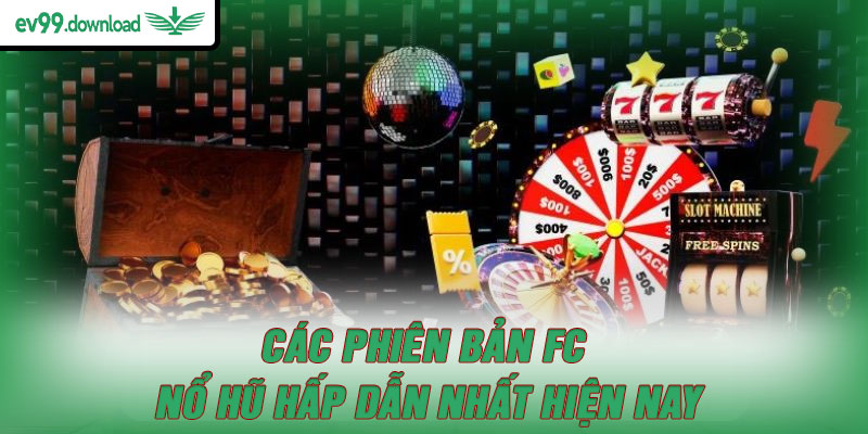 Các phiên bản FC nổ hũ hấp dẫn nhất hiện nay
