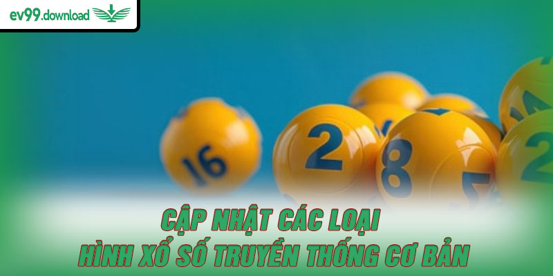 Cập nhật các loại hình xổ số truyền thống cơ bản