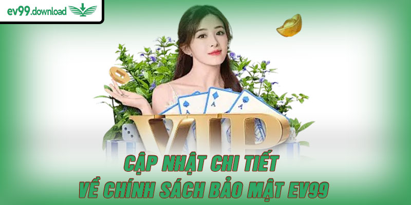Cập nhật chi tiết về chính sách bảo mật EV99