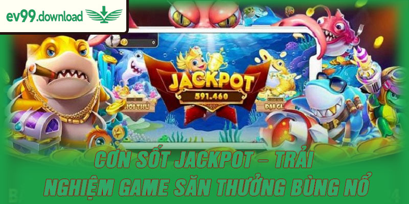 Cơn Sốt Jackpot – Trải Nghiệm Game Săn Thưởng Bùng Nổ