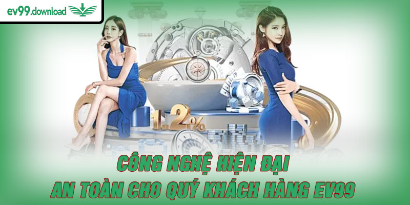 Công nghệ hiện đại, an toàn cho quý khách hàng EV99
