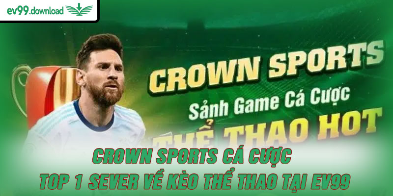 Crown sports cá cược – Top 1 sever về kèo thể thao tại EV99