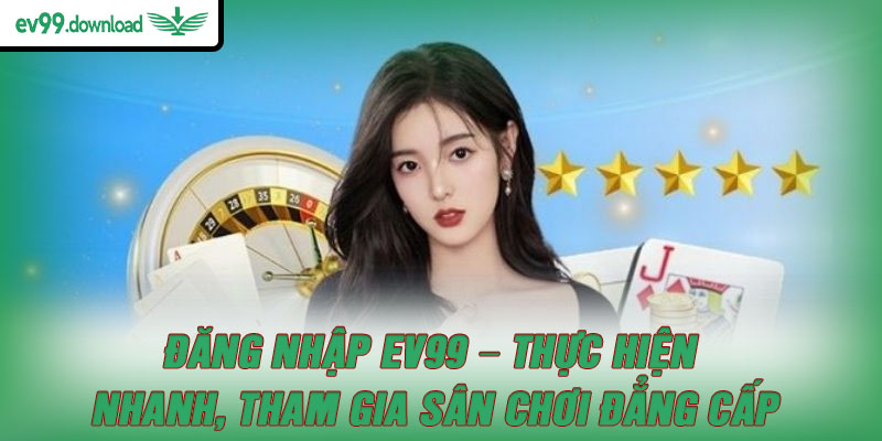 Đăng nhập EV99 – Thực hiện nhanh, tham gia sân chơi đẳng cấp