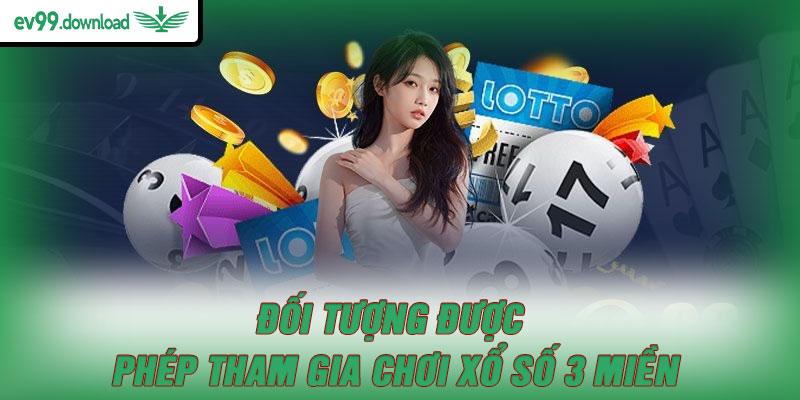 Đối tượng được phép tham gia chơi xổ số 3 miền