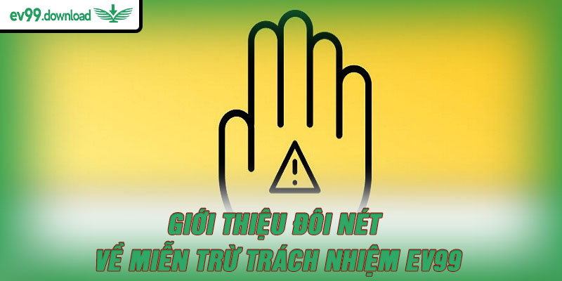 Giới thiệu đôi nét về miễn trừ trách nhiệm EV99