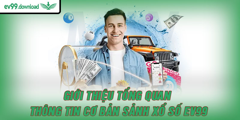 Giới thiệu tổng quan thông tin cơ bản sảnh xổ số EV99