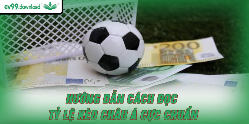 Hướng dẫn cách đọc tỷ lệ kèo châu Á cực chuẩn