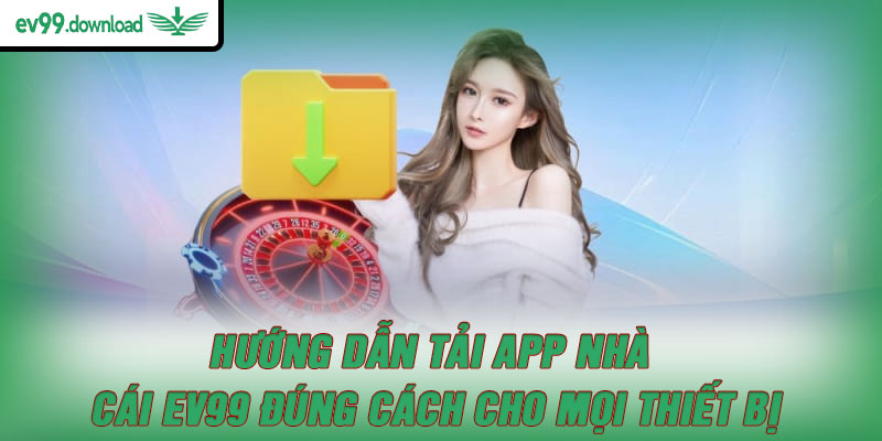 Hướng dẫn tải App nhà cái EV99 đúng cách cho mọi thiết bị