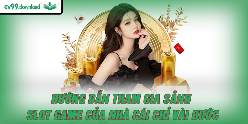 Hướng dẫn tham gia sảnh slot game của nhà cái chỉ vài bước