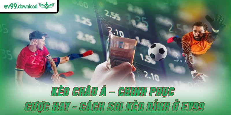 Kèo Châu Á – Chinh phục cược hay - Cách soi kèo đỉnh ở EV99