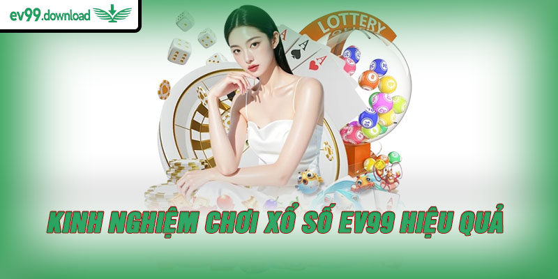 Kinh nghiệm chơi xổ số EV99 hiệu quả