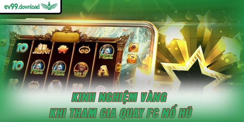 Kinh nghiệm vàng khi tham gia quay FC nổ hũ