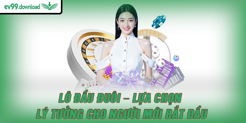 Lô đầu đuôi – Lựa chọn lý tưởng cho người mới bắt đầu