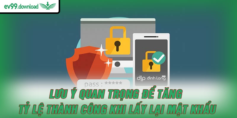 Lưu ý quan trọng để tăng tỷ lệ thành công khi lấy lại mật khẩu