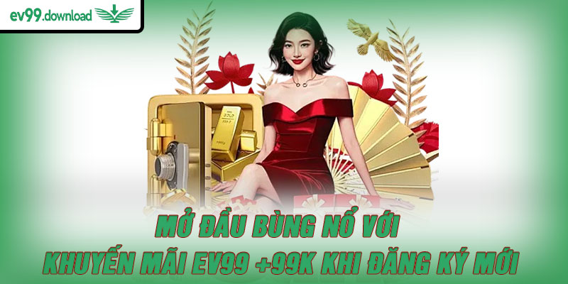 Mở đầu bùng nổ với khuyến mãi EV99 +99K khi đăng ký mới