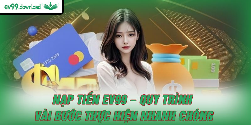 Nạp Tiền EV99 – Quy Trình Vài Bước Thực Hiện Nhanh Chóng
