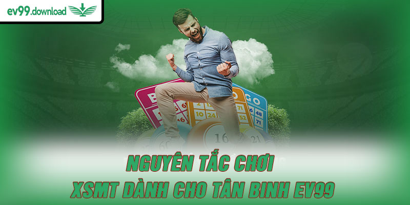 Nguyên tắc chơi XSMT dành cho tân binh EV99