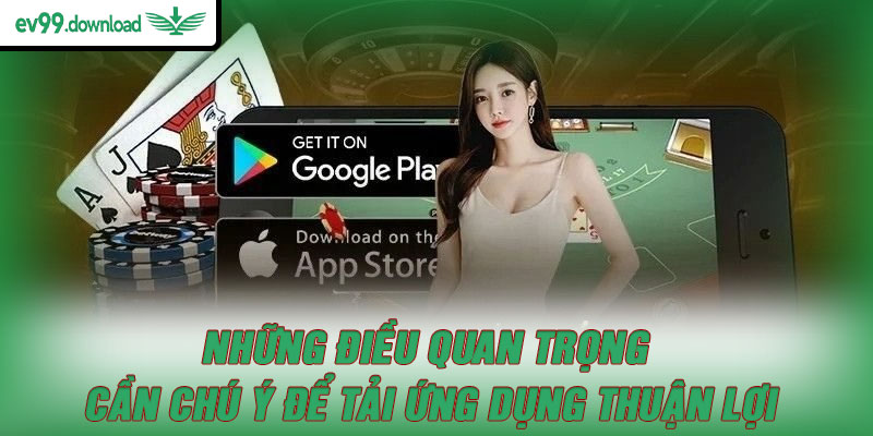 Những điều quan trọng cần chú ý để tải ứng dụng thuận lợi