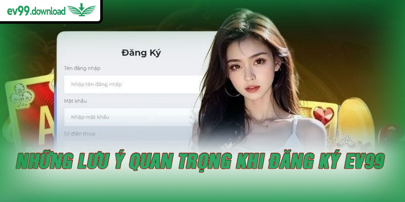 Những lưu ý quan trọng khi đăng ký EV99