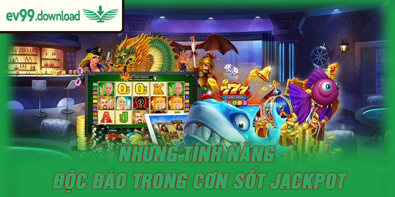 Những tính năng độc đáo trong cơn sốt jackpot