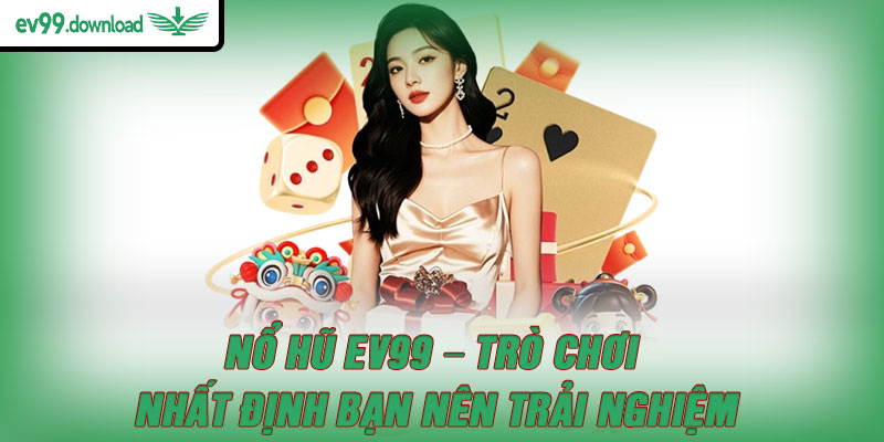 Nổ hũ EV99 – Trò chơi nhất định bạn nên trải nghiệm