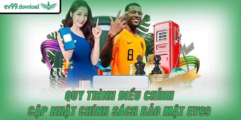 Quy trình điều chỉnh, cập nhật chính sách bảo mật EV99