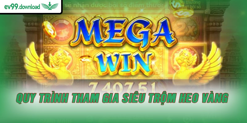 Quy trình tham gia Siêu trộm heo vàng