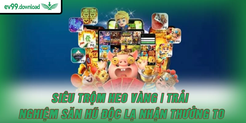 Siêu trộm heo vàng | Trải nghiệm săn hũ độc lạ nhận thưởng to