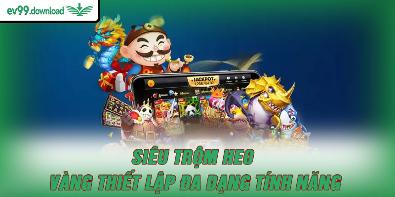 Siêu trộm heo vàng thiết lập đa dạng tính năng