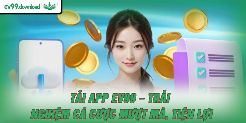 Tải App EV99 – Trải Nghiệm Cá Cược Mượt Mà, Tiện Lợi