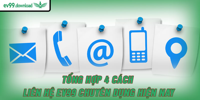 Tổng hợp 4 cách liên hệ EV99 chuyên dụng hiện nay
