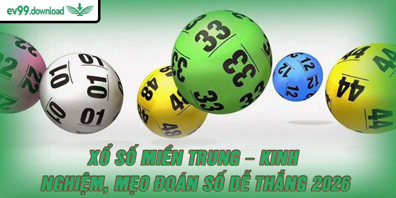 Xổ Số Miền Trung – Kinh Nghiệm, Mẹo Đoán Số Dễ Thắng 2026
